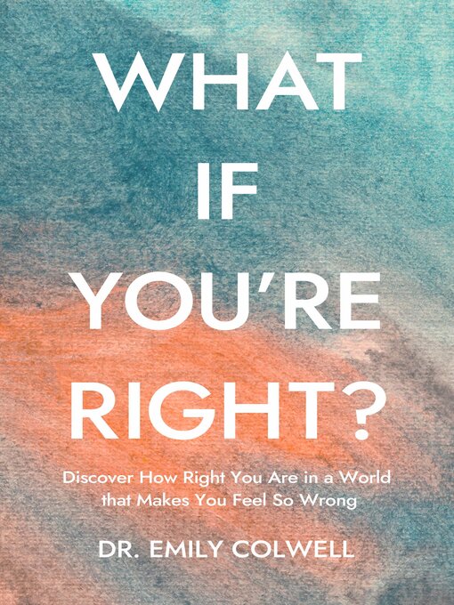 Title details for What If You're Right? by Dr. Emily Colwell - Available